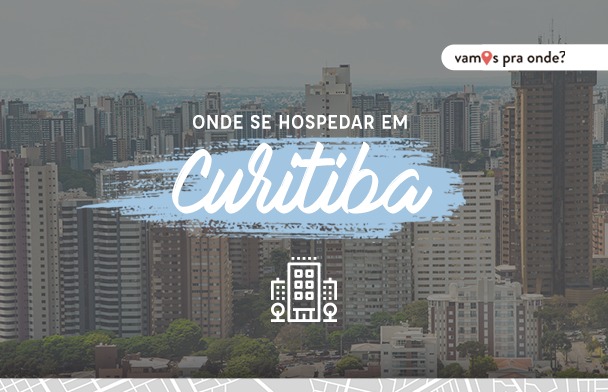 Onde ficar em Curitiba - as dicas do Vamos Pra Onde